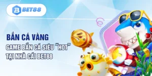 Bắn Cá Vàng - Game Bắn Cá Siêu “Hot” Tại Nhà Cái Bet88