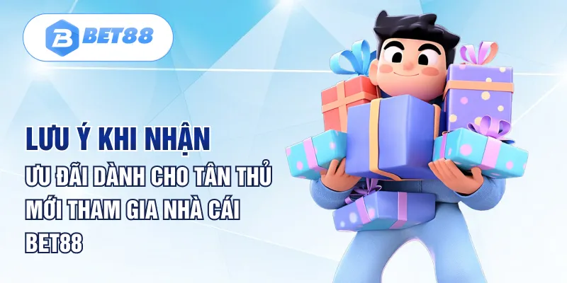 Lưu ý khi nhận ưu đãi dành cho tân thủ mới tham gia nhà cái BET88