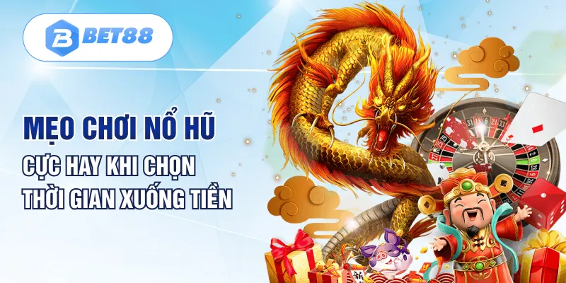 Mẹo chơi nổ hũ cực hay khi chọn thời gian xuống tiền