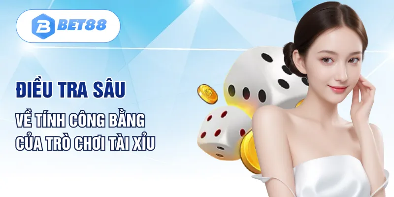 Điều tra sâu về tính công bằng của trò chơi tài xỉu