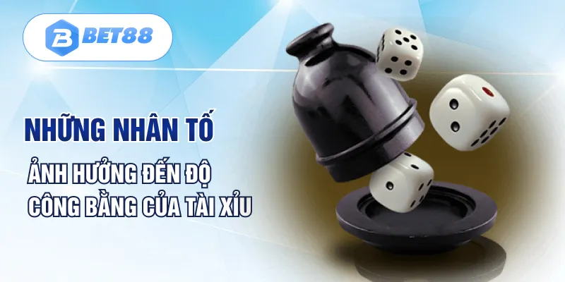 Những nhân tố ảnh hưởng đến độ công bằng của tài xỉu