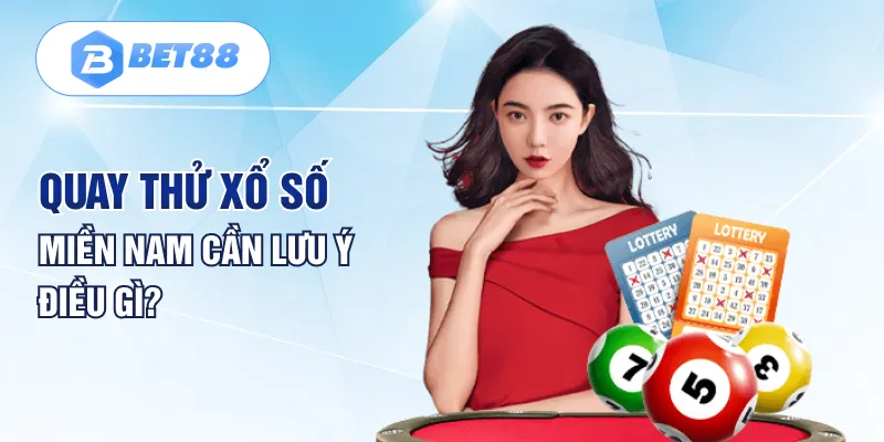 Quay thử xổ số miền Nam cần lưu ý điều gì?