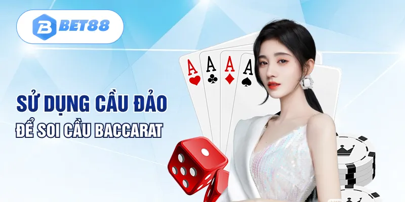 Sử dụng cầu đảo để soi cầu Baccarat