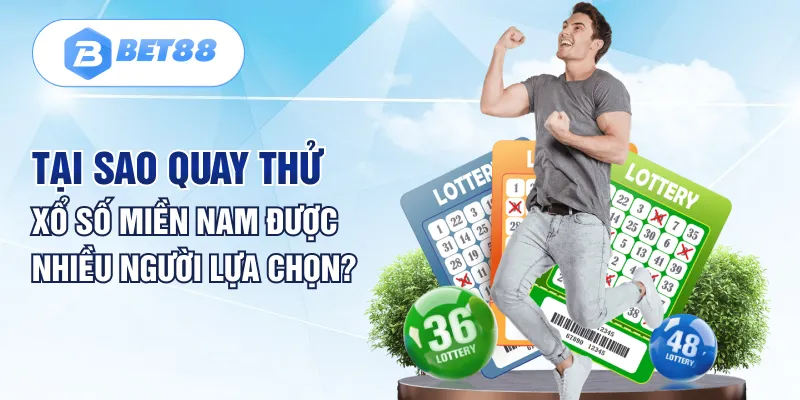 Tại sao quay thử xổ số miền Nam được nhiều người lựa chọn?