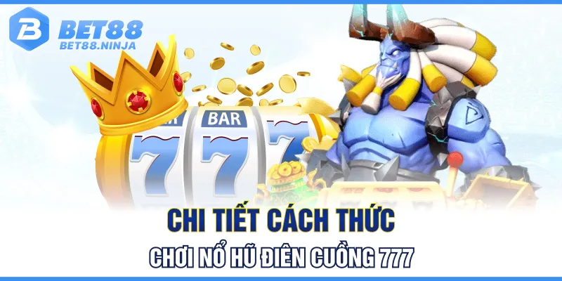 Chi tiết cách thức chơi nổ hũ điên cuồng 777