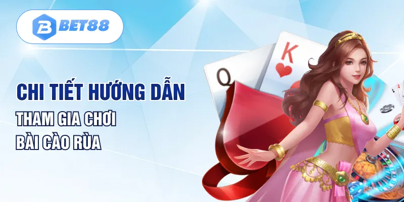 Chi tiết hướng dẫn tham gia chơi bài cào rùa